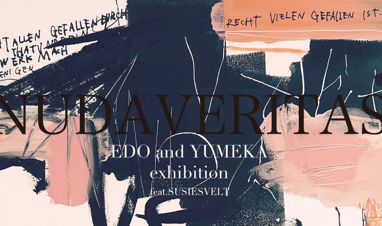 EDO and YUMEKA exhibition feat.SUSIESVELT “NUDAVERITAS”