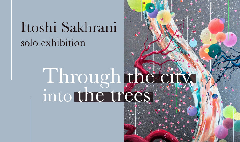 サッカラーニ愛 個展「Through the city, into the trees」【福岡】